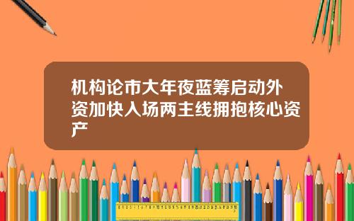 机构论市大年夜蓝筹启动外资加快入场两主线拥抱核心资产