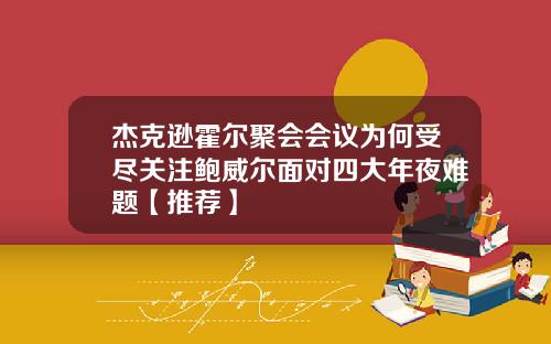 杰克逊霍尔聚会会议为何受尽关注鲍威尔面对四大年夜难题【推荐】