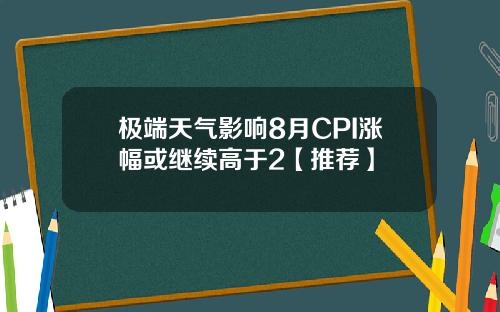极端天气影响8月CPI涨幅或继续高于2【推荐】