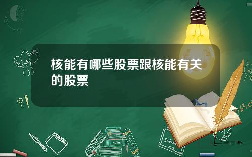 核能有哪些股票跟核能有关的股票