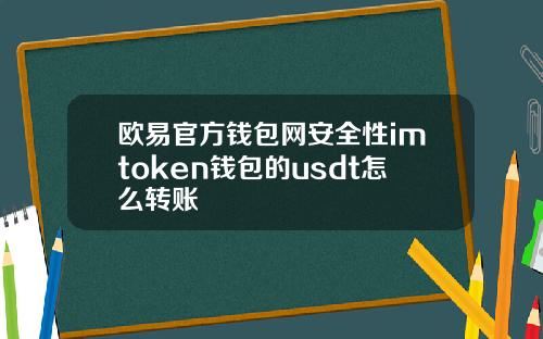 欧易官方钱包网安全性imtoken钱包的usdt怎么转账