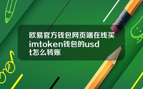 欧易官方钱包网页端在线买imtoken钱包的usdt怎么转账