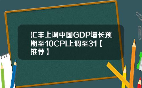 汇丰上调中国GDP增长预期至10CPI上调至31【推荐】