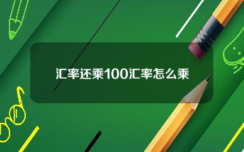 汇率还乘100汇率怎么乘