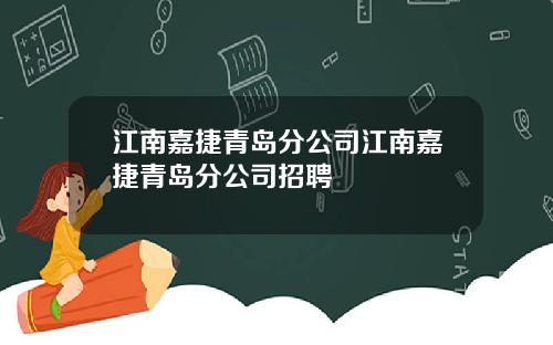 江南嘉捷青岛分公司江南嘉捷青岛分公司招聘