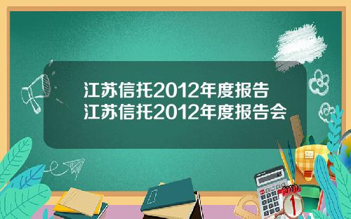江苏信托2012年度报告江苏信托2012年度报告会