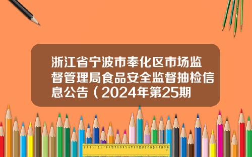 浙江省宁波市奉化区市场监督管理局食品安全监督抽检信息公告（2024年第25期）