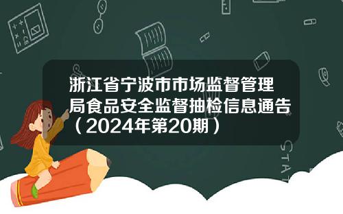 浙江省宁波市市场监督管理局食品安全监督抽检信息通告（2024年第20期）