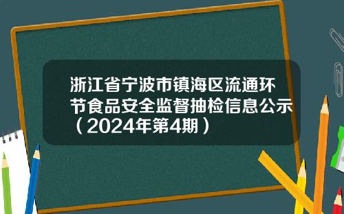 浙江省宁波市镇海区流通环节食品安全监督抽检信息公示（2024年第4期）