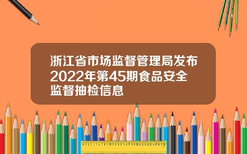 浙江省市场监督管理局发布2022年第45期食品安全监督抽检信息