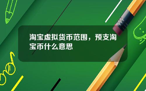淘宝虚拟货币范围，预支淘宝币什么意思