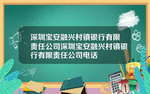深圳宝安融兴村镇银行有限责任公司深圳宝安融兴村镇银行有限责任公司电话