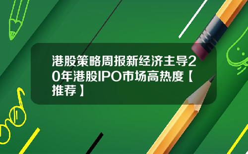港股策略周报新经济主导20年港股IPO市场高热度【推荐】