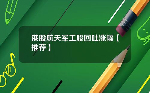 港股航天军工股回吐涨幅【推荐】