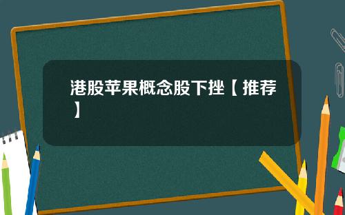 港股苹果概念股下挫【推荐】