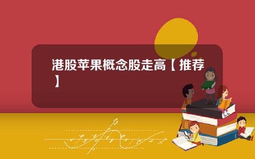 港股苹果概念股走高【推荐】