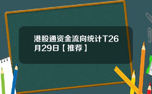 港股通资金流向统计T26月29日【推荐】