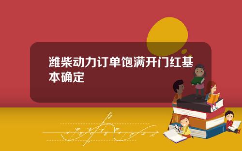 潍柴动力订单饱满开门红基本确定