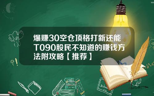 爆赚30空仓顶格打新还能T090股民不知道的赚钱方法附攻略【推荐】
