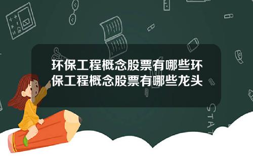 环保工程概念股票有哪些环保工程概念股票有哪些龙头