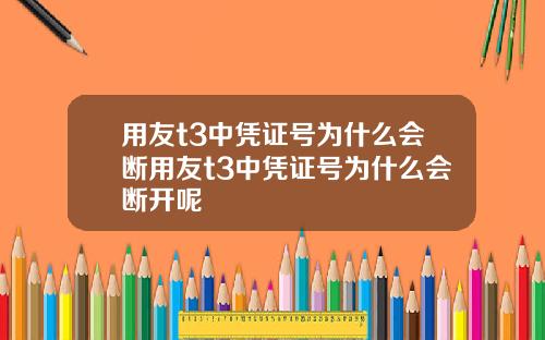 用友t3中凭证号为什么会断用友t3中凭证号为什么会断开呢