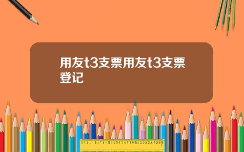 用友t3支票用友t3支票登记