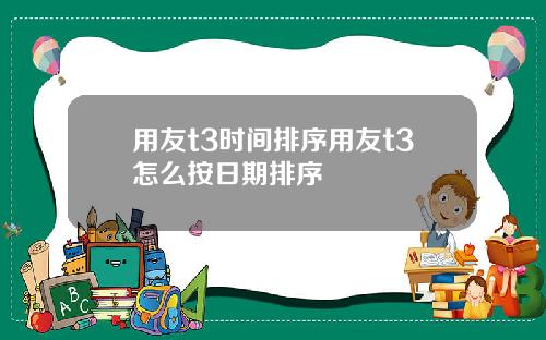 用友t3时间排序用友t3怎么按日期排序