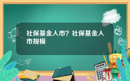社保基金入市？社保基金入市规模