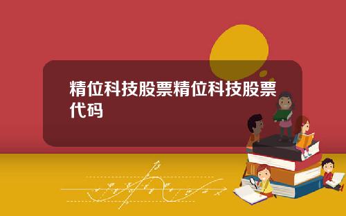 精位科技股票精位科技股票代码