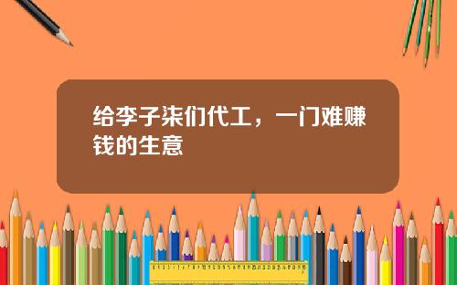 给李子柒们代工，一门难赚钱的生意