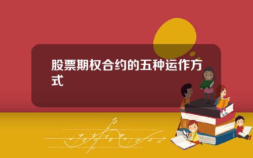 股票期权合约的五种运作方式