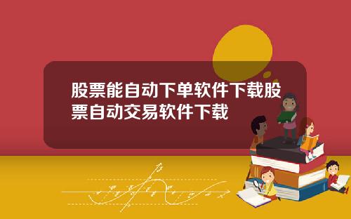 股票能自动下单软件下载股票自动交易软件下载