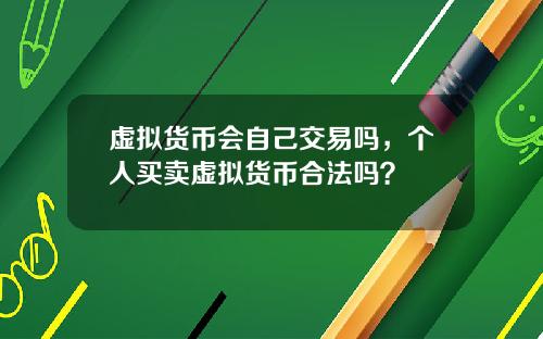 虚拟货币会自己交易吗，个人买卖虚拟货币合法吗？
