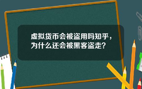 虚拟货币会被盗用吗知乎，为什么还会被黑客盗走？