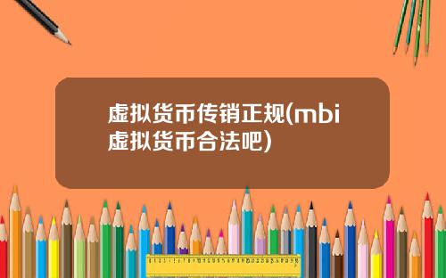 虚拟货币传销正规(mbi虚拟货币合法吧)