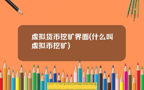 虚拟货币挖矿界面(什么叫虚拟币挖矿)