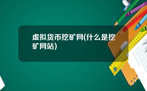 虚拟货币挖矿网(什么是挖矿网站)