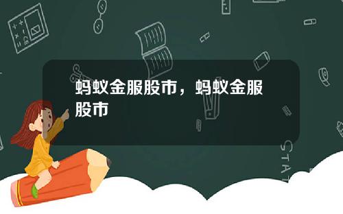 蚂蚁金服股市，蚂蚁金服 股市