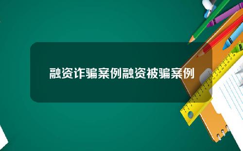 融资诈骗案例融资被骗案例