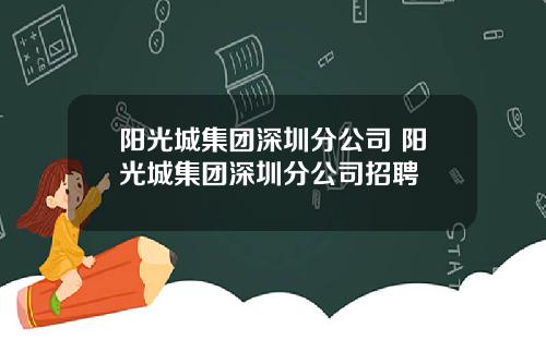 阳光城集团深圳分公司 阳光城集团深圳分公司招聘