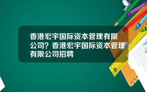 香港宏宇国际资本管理有限公司？香港宏宇国际资本管理有限公司招聘