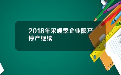 2018年采暖季企业限产停产继续