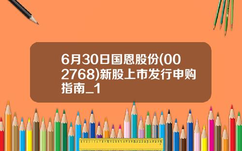 6月30日国恩股份(002768)新股上市发行申购指南_1