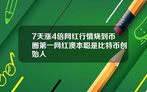 7天涨4倍网红行情烧到币圈第一网红澳本聪是比特币创始人