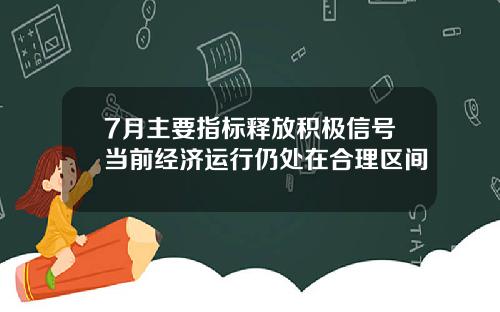 7月主要指标释放积极信号当前经济运行仍处在合理区间