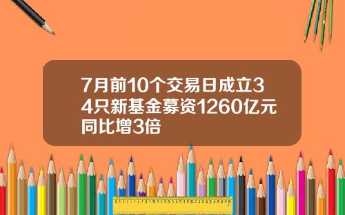 7月前10个交易日成立34只新基金募资1260亿元同比增3倍