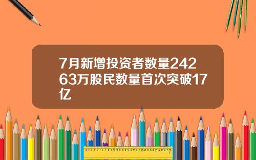 7月新增投资者数量24263万股民数量首次突破17亿