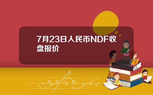 7月23日人民币NDF收盘报价