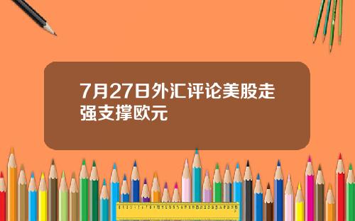 7月27日外汇评论美股走强支撑欧元