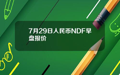 7月29日人民币NDF早盘报价